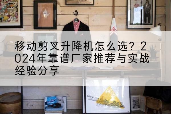 凌云升降平台厂家推荐-移动剪叉升降机怎么选?2024年靠谱厂家推荐与实战经验分享