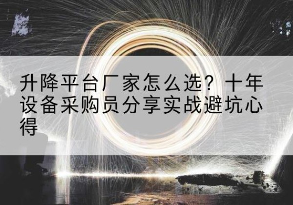 凌云升降平台厂家-怎么选？十年设备采购员分享实战避坑心得
