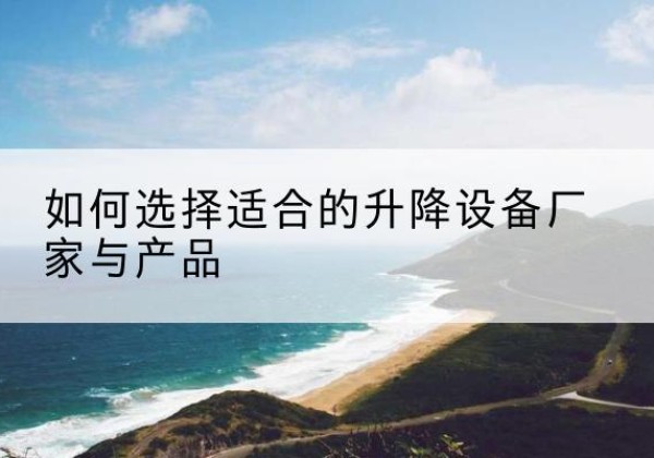凌云电动升降平台厂家-如何选择适合的升降设备厂家与产品